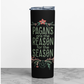 Pagans are the Reason for the Season Skinny Straw Tumbler